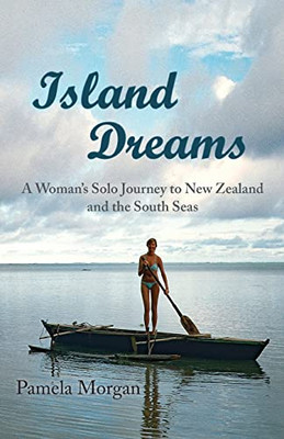 Island Dreams: A Woman'S Solo Journey To New Zealand And The South Seas