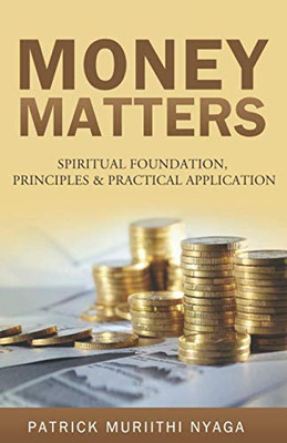 Money Matters: Spiritual Foundation, Principles & Practical Application