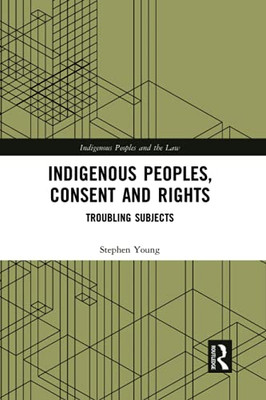 Indigenous Peoples, Consent And Rights (Indigenous Peoples And The Law)