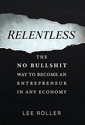 Relentless: The No Bullshit Way To Become An Entrepreneur In Any Economy