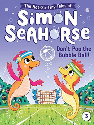 Don'T Pop The Bubble Ball! (3) (The Not-So-Tiny Tales Of Simon Seahorse)