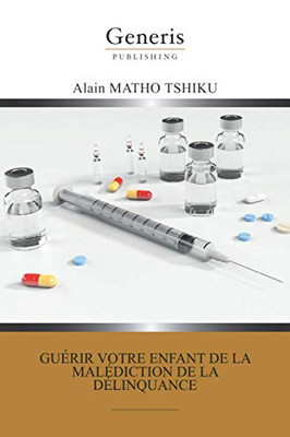 Guérir Votre Enfant De La Malédiction De La Délinquance (French Edition)