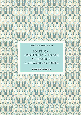 Política, Ideología Y Poder Aplicados A Organizaciones (Spanish Edition)