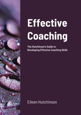 Effective Coaching: The Hutchinson'S Guide To Developing Coaching Skills