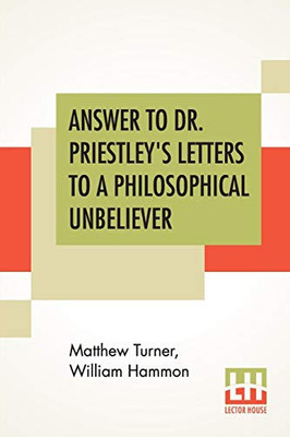 Answer To Dr. Priestley'S Letters To A Philosophical Unbeliever: Part I.