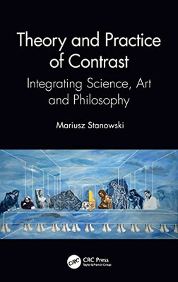 Theory And Practice Of Contrast: Integrating Science, Art And Philosophy