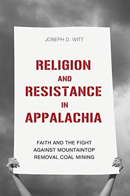 Religion and Resistance in Appalachia: Faith and the Fight against Mountaintop Removal Coal Mining (Place Matters New Direction Appal Stds)