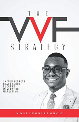 The Vvf Strategy: Untold Secrets That Ensure Success In Network Marketing