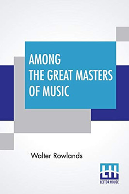 Among The Great Masters Of Music: Scenes In The Lives Of Famous Musicians