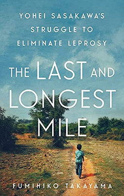 The Last And Longest Mile: Yohei Sasakawa'S Struggle To Eliminate Leprosy