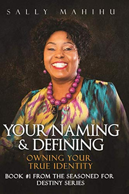 Your Naming And Defining: Owning Your True Identity (Seasoned For Destiny)
