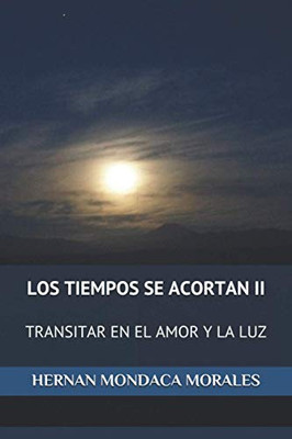 Los Tiempos Se Acortan Ii: Transitar En El Amor Y La Luz (Spanish Edition)