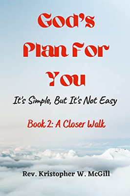 God'S Plan For You: It'S Simple, But It'S Not Easy - Book 2: A Closer Walk