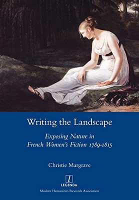 Writing The Landscape: Exposing Nature In French Women'S Fiction 1789-1815