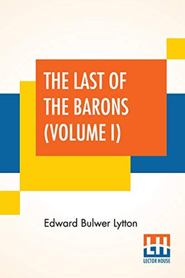 The Last Of The Barons (Volume I): In Two Volumes, Vol. I. (Book I. - Vi.)