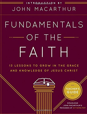 Fundamentals of the Faith Teacher's Guide: 13 Lessons to Grow in the Grace and Knowledge of Jesus Christ