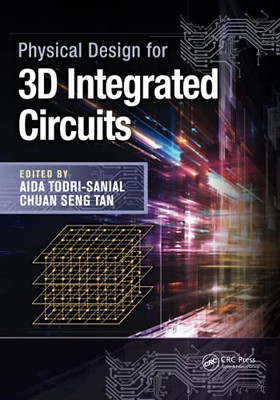 Physical Design For 3D Integrated Circuits (Devices, Circuits, And Systems)