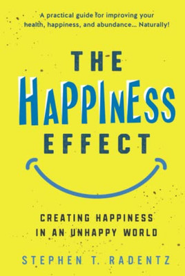 The Happiness Effect: Creating Happiness In An Unhappy World