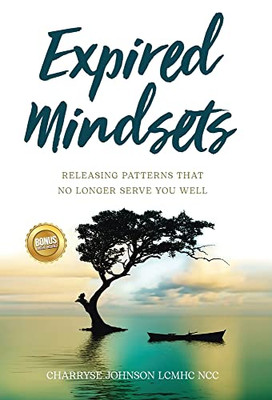 Expired Mindsets: Releasing Patterns That No Longer Serve You Well - Hardcover