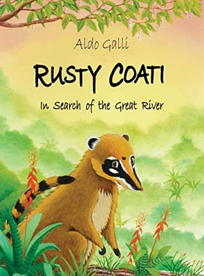 Rusty Coati: In Search Of The Great River - Hardcover