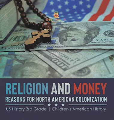 Religion And Money : Reasons For North American Colonization | Us History 3Rd Grade | Children'S American History - Hardcover