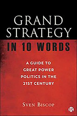 Grand Strategy In 10 Words: A Guide To Great Power Politics In The 21St Century - Paperback