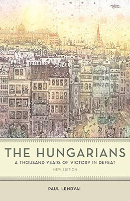The Hungarians: A Thousand Years Of Victory In Defeat - Paperback