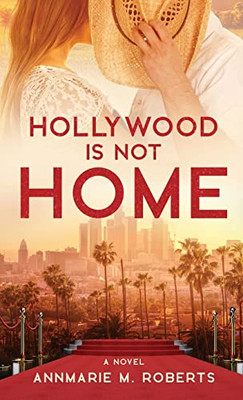 Hollywood Is Not Home: A Novel - Hardcover