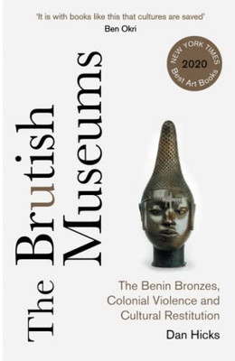 The Brutish Museums: The Benin Bronzes, Colonial Violence And Cultural Restitution - Paperback