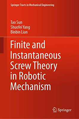 Finite And Instantaneous Screw Theory In Robotic Mechanism (Springer Tracts In Mechanical Engineering) - Hardcover