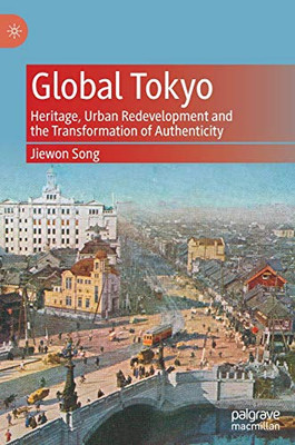 Global Tokyo: Heritage, Urban Redevelopment And The Transformation Of Authenticity - Hardcover