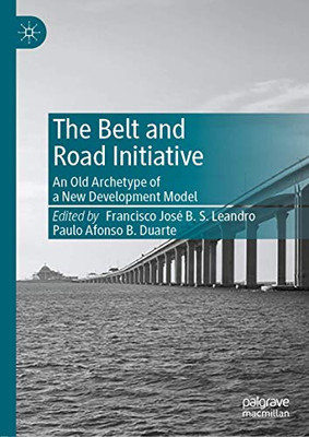 The Belt And Road Initiative: An Old Archetype Of A New Development Model - Hardcover