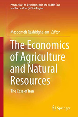 The Economics Of Agriculture And Natural Resources: The Case Of Iran (Perspectives On Development In The Middle East And North Africa (Mena) Region) - Hardcover