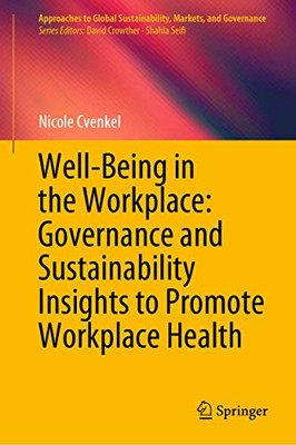 Well-Being In The Workplace: Governance And Sustainability Insights To Promote Workplace Health (Approaches To Global Sustainability, Markets, And Governance) - Hardcover