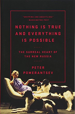 Nothing Is True and Everything Is Possible: The Surreal Heart of the New Russia