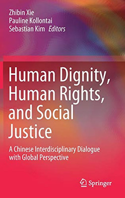 Human Dignity, Human Rights, And Social Justice: A Chinese Interdisciplinary Dialogue With Global Perspective - Hardcover