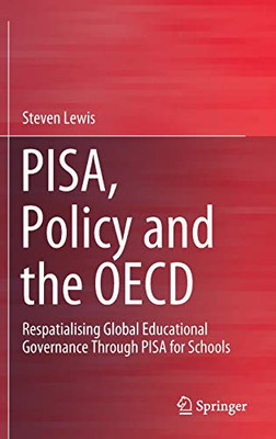 Pisa, Policy And The Oecd: Respatialising Global Educational Governance Through Pisa For Schools - Hardcover