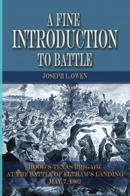 A Fine Introduction To Battle: Hood'S Texas Brigade At The Battle Of Eltham'S Landing, May 7, 1862 - Paperback