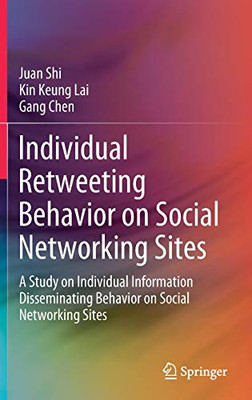 Individual Retweeting Behavior On Social Networking Sites: A Study On Individual Information Disseminating Behavior On Social Networking Sites - Hardcover