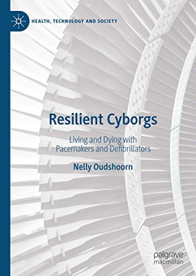 Resilient Cyborgs: Living And Dying With Pacemakers And Defibrillators (Health, Technology And Society) - Hardcover