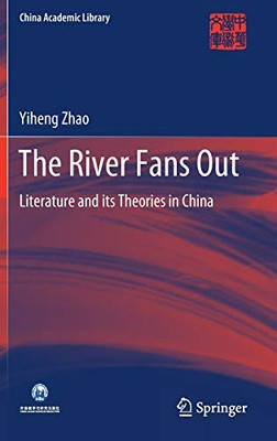 The River Fans Out: Literature And Its Theories In China (China Academic Library) - Hardcover