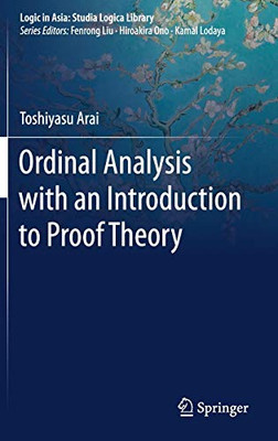 Ordinal Analysis With An Introduction To Proof Theory (Logic In Asia: Studia Logica Library) - Hardcover