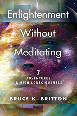 Enlightenment Without Meditating: 7 Adventures In High Consciousness - Paperback