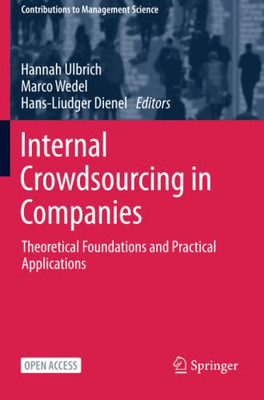 Internal Crowdsourcing In Companies: Theoretical Foundations And Practical Applications (Contributions To Management Science) - Paperback