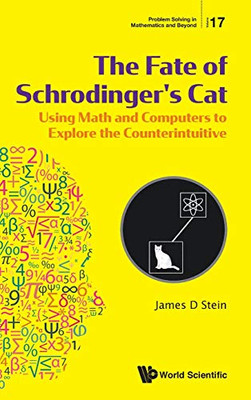 The Fate Of Schrodinger'S Cat: Using Math And Computers To Explore The Counterintuitive (Problem Solving In Mathematics And Beyond) - Hardcover