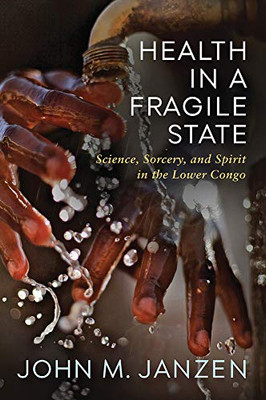 Health In A Fragile State: Science, Sorcery, And Spirit In The Lower Congo (Africa And The Diaspora: History, Politics, Culture) - Paperback