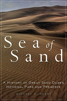 Sea Of Sand: A History Of Great Sand Dunes National Park And Preserve (Volume 2) (Public Lands History) - Hardcover
