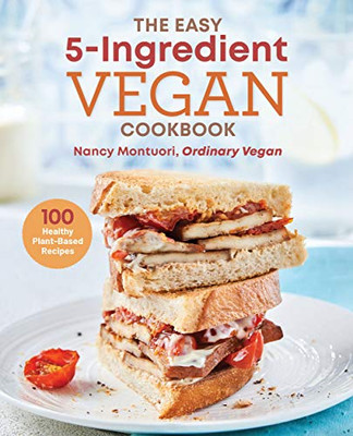 The Easy 5 Ingredient Vegan Cookbook: 100 Healthy Plant Based Recipes