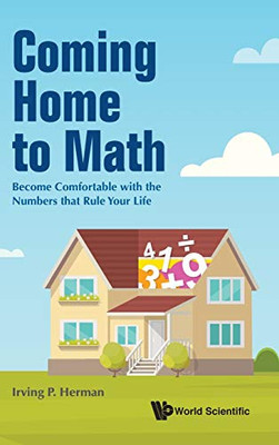 Coming Home To Math: Become Comfortable With The Numbers That Rule Your Life - Hardcover