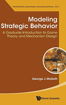 Modeling Strategic Behavior: A Graduate Introduction To Game Theory And Mechanism Design (World Scientific Lecture Notes In Economics And Policy) - Hardcover